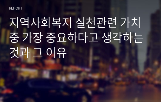 지역사회복지 실천관련 가치 중 가장 중요하다고 생각하는것과 그 이유