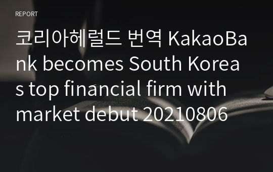 코리아헤럴드 번역 KakaoBank becomes South Koreas top financial firm with market debut 20210806