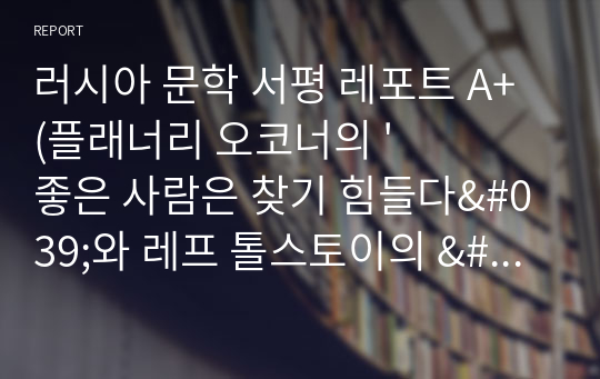 러시아 문학 서평 레포트 A+ (플래너리 오코너의 &#039;좋은 사람은 찾기 힘들다&#039;와 레프 톨스토이의 &#039;안나 카레니나&#039;에서 드러나는 종교관에 대하여)