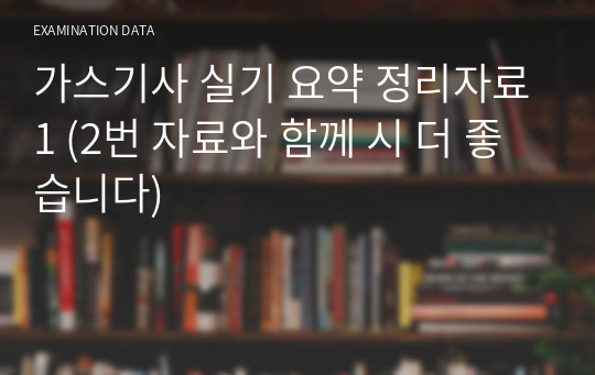 가스기사 실기 요약 정리자료1 (2번 자료와 함께 시 더 좋습니다)