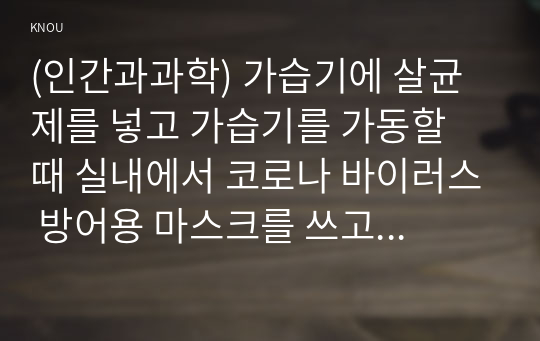 (인간과과학) 가습기에 살균제를 넣고 가습기를 가동할 때 실내에서 코로나 바이러스 방어용 마스크를 쓰고 생활한다면 피해