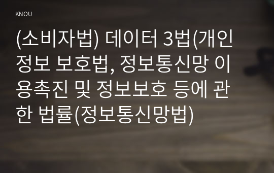 (소비자법) 데이터 3법(개인정보 보호법, 정보통신망 이용촉진 및 정보보호 등에 관한 법률(정보통신망법)