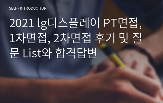 2021 lg디스플레이 PT면접, 1차면접, 2차면접 후기 및 질문 List와 합격답변