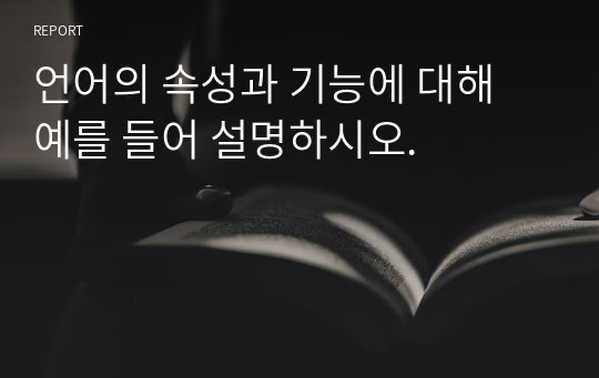 언어의 속성과 기능에 대해 예를 들어 설명하시오.