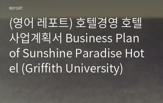 (영어 레포트) 호텔경영 호텔사업계획서 Business Plan of Sunshine Paradise Hotel (Griffith University)