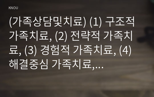 (가족상담및치료) (1) 구조적 가족치료, (2) 전략적 가족치료, (3) 경험적 가족치료, (4) 해결중심 가족치료, (5) 이야기치료 이론의 기본 원리, 치료 목표, 개입 기법을 설명하고, 어떤 상황에서 각 치료 이론의 개념과 개입기법이 잘 적용될 수 있는지 예를 들어 설명하시오. 