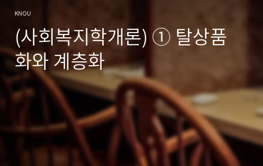 (사회복지학개론) ① 탈상품화와 계층화