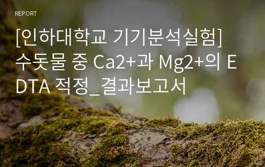 [인하대학교 기기분석실험] 수돗물 중 Ca2+과 Mg2+의 EDTA 적정_결과보고서