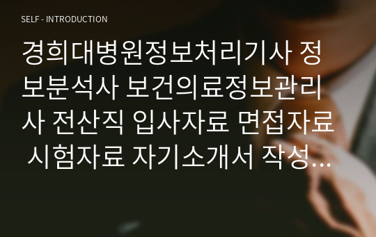 경희대병원정보처리기사 정보분석사 보건의료정보관리사 전산직 입사자료 면접자료 시험자료 자기소개서 작성성공패턴 논술문제 논술주제 직무계획서