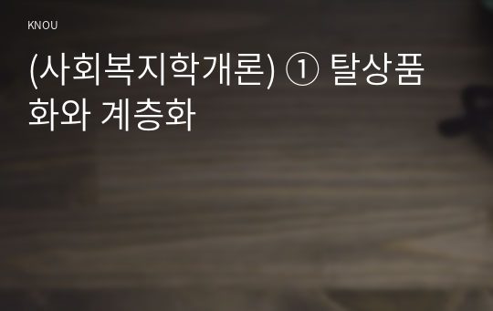 (사회복지학개론) ① 탈상품화와 계층화