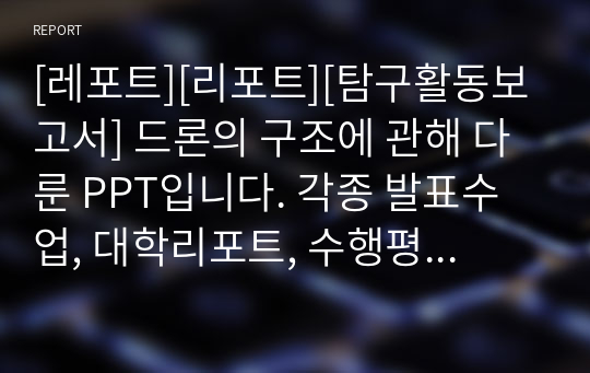 [레포트][리포트][탐구활동보고서] 드론의 구조에 관해 다룬 PPT입니다. 각종 발표수업, 대학리포트, 수행평가 등에 사용할 수 있습니다.