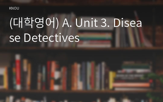 (대학영어) A. Unit 3. Disease Detectives