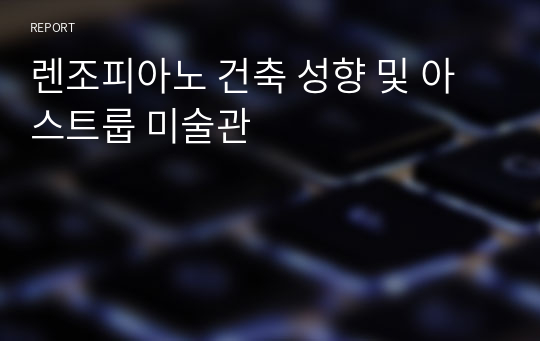 렌조피아노 건축 성향 및 아스트룹 미술관