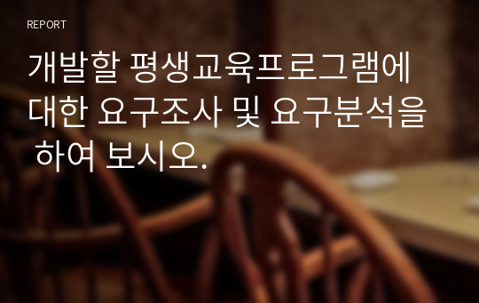 개발할 평생교육프로그램에 대한 요구조사 및 요구분석을 하여 보시오.