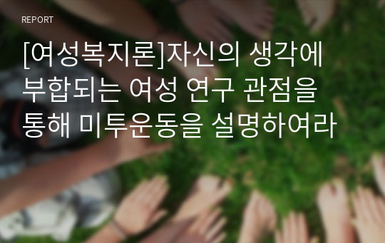 [여성복지론]자신의 생각에 부합되는 여성 연구 관점을 통해 미투운동을 설명하여라