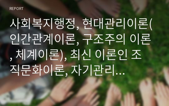 사회복지행정, 현대관리이론(인간관계이론, 구조주의 이론, 체계이론), 최신 이론인 조직문화이론, 자기관리모델 가운데 하나를 선택하여 현재 자신이 소속되어 있는 사회 조직(직장, 학교, 종교단체 등)의 특성을 설명하시오.