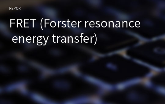 FRET (Forster resonance energy transfer)