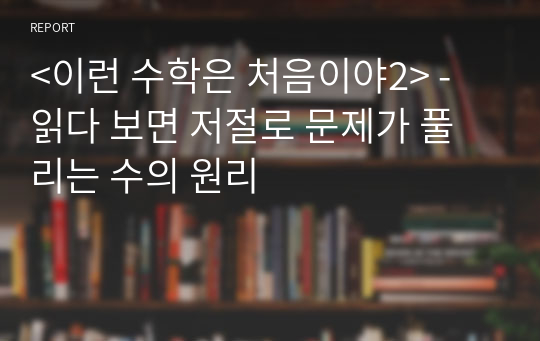 &lt;이런 수학은 처음이야2&gt; - 읽다 보면 저절로 문제가 풀리는 수의 원리