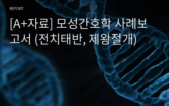 [A+자료] 모성간호학 사례보고서 (전치태반, 제왕절개)