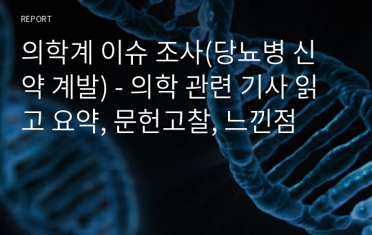 의학계 이슈 조사(당뇨병 신약 계발) - 의학 관련 기사 읽고 요약, 문헌고찰, 느낀점