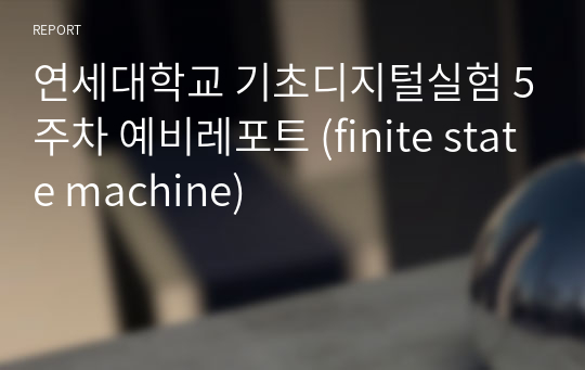 연세대학교 기초디지털실험 5주차 예비레포트 (finite state machine)