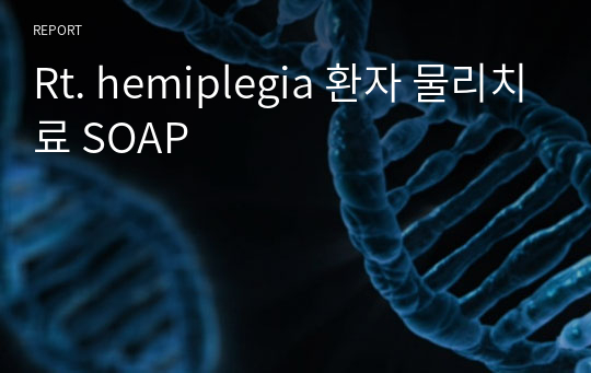 Rt. hemiplegia 환자 물리치료 SOAP