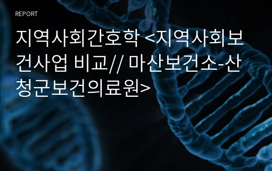 지역사회간호학 &lt;지역사회보건사업 비교// 마산보건소-산청군보건의료원&gt;