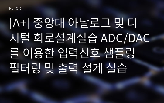 [A+] 중앙대 아날로그 및 디지털 회로설계실습 ADC/DAC를 이용한 입력신호 샘플링 필터링 및 출력 설계 실습