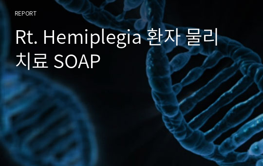 Rt. Hemiplegia 환자 물리치료 SOAP