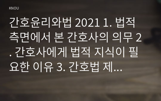 간호윤리와법 2021 1. 법적 측면에서 본 간호사의 의무 2. 간호사에게 법적 지식이 필요한 이유 3. 간호법 제정의 필요성