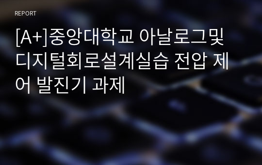 [A+]중앙대학교 아날로그및디지털회로설계실습 전압 제어 발진기 과제