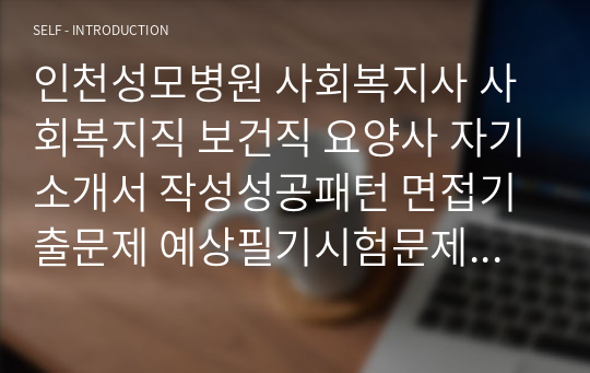 인천성모병원 사회복지사 사회복지직 보건직 요양사 자기소개서 작성성공패턴 면접기출문제 예상필기시험문제 인성검사문제 직무계획서 지원동기작성방법