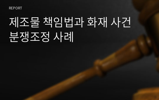 제조물 책임법과 화재 사건 분쟁조정 사례