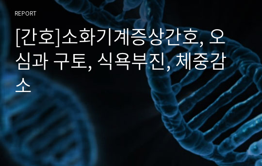 [간호]소화기계증상간호, 오심과 구토, 식욕부진, 체중감소