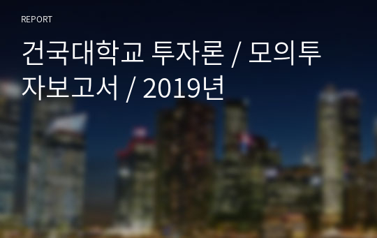 건국대학교 투자론 / 모의투자보고서 / 2019년