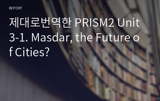 제대로번역한 PRISM2 Unit3-1. Masdar, the Future of Cities?