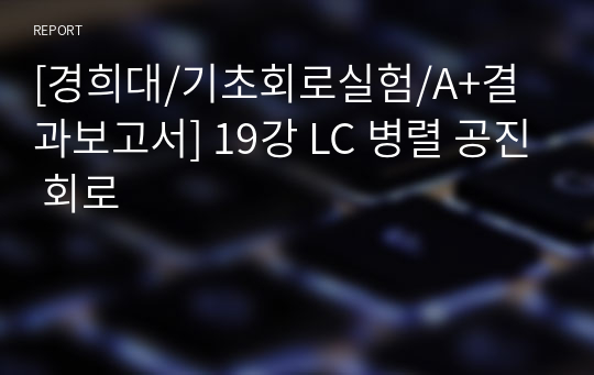 [경희대/기초회로실험/A+결과보고서] 19강 LC 병렬 공진 회로