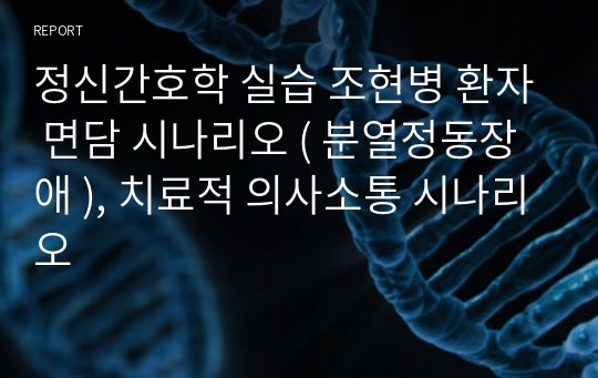 정신간호학 실습 조현병 환자 면담 시나리오 ( 분열정동장애 ), 치료적 의사소통 시나리오