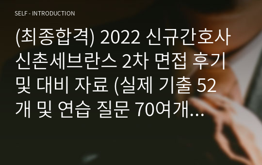 (최종합격) 2022 신규간호사 신촌세브란스 2차 면접 후기 및 대비 자료 (실제 기출 52개 및 연습 질문 70여개 대방출!!)