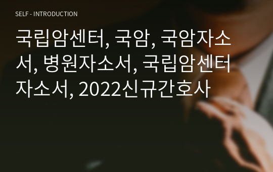 국립암센터, 국암, 국암자소서, 병원자소서, 국립암센터 자소서, 2022신규간호사