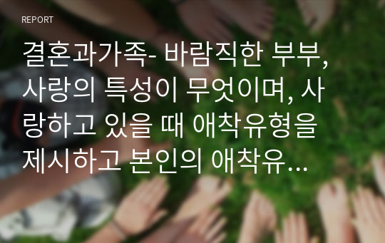 결혼과가족- 바람직한 부부, 사랑의 특성이 무엇이며, 사랑하고 있을 때 애착유형을 제시하고 본인의 애착유형에 대해서 서술하시오.