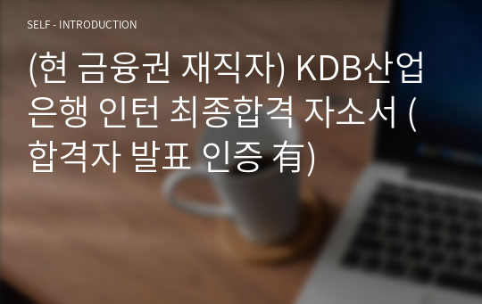 (현 금융권 재직자) KDB산업은행 인턴 최종합격 자소서 (합격자 발표 인증 有)