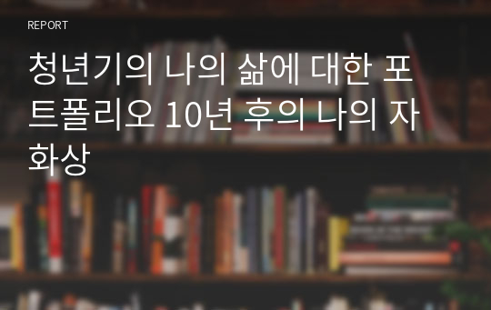 청년기의 나의 삶에 대한 포트폴리오 10년 후의 나의 자화상