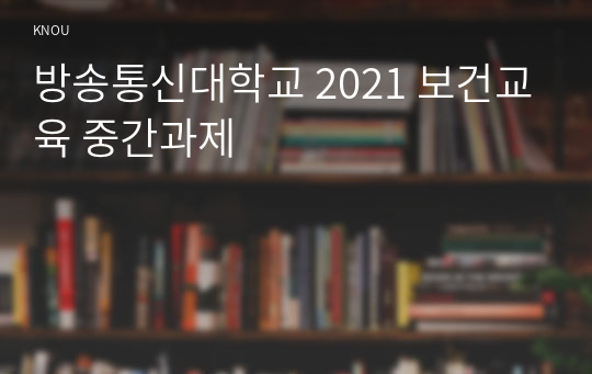 방송통신대학교 2021 보건교육 중간과제