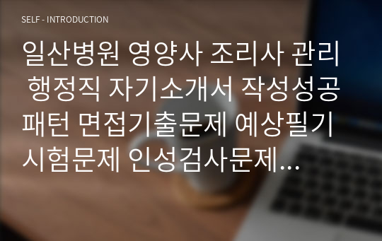 일산병원 영양사 조리사 관리 행정직 자기소개서 작성성공패턴 면접기출문제 예상필기시험문제 인성검사문제 직무계획서 인성검사 적성검사문제