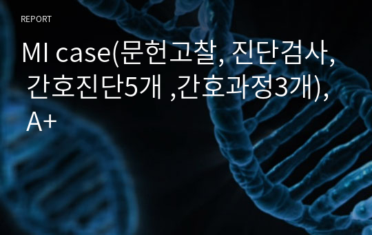 MI case(문헌고찰, 진단검사, 간호진단5개 ,간호과정3개), A+