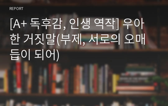 [A+ 독후감, 인생 역작] 우아한 거짓말(부제, 서로의 오매듭이 되어)