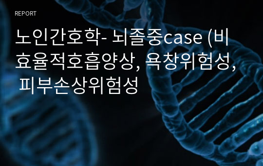 노인간호학- 뇌졸중case (비효율적호흡양상, 욕창위험성, 피부손상위험성