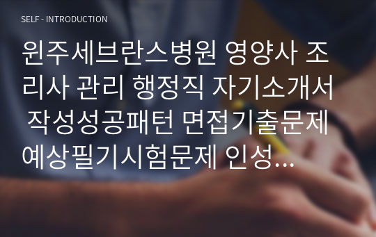 윈주세브란스병원 영양사 조리사 관리 행정직 자기소개서 작성성공패턴 면접기출문제 예상필기시험문제 인성검사문제 직무계획서 인성검사 적성검사문제