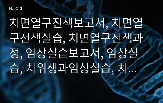 치면열구전색보고서, 치면열구전색실습, 치면열구전색과정, 임상실습보고서, 임상실습, 치위생과임상실습, 치위생과실습보고서